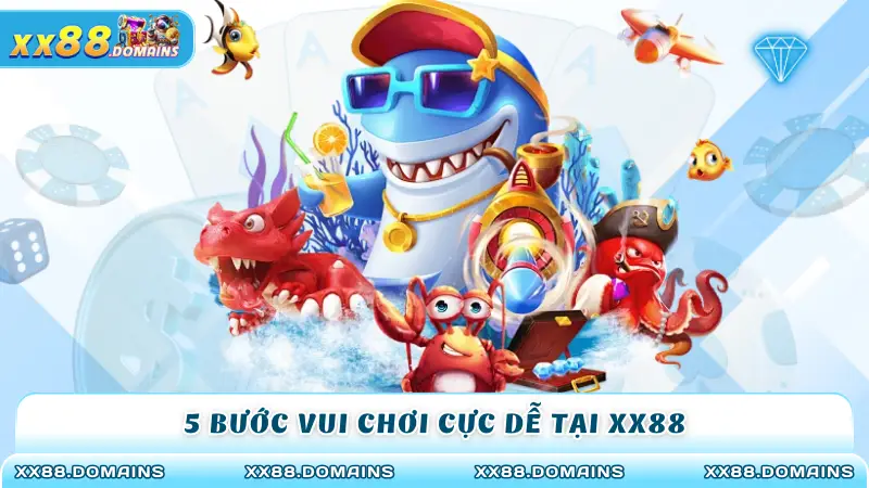 5 bước vui chơi cực dễ tại XX88