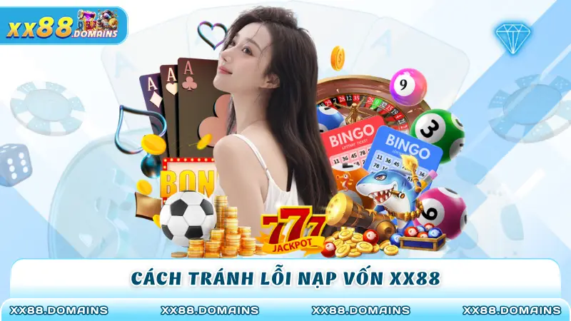 Cách tránh lỗi nạp vốn XX88