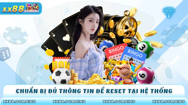 Chuẩn bị đủ thông tin để reset tại hệ thống