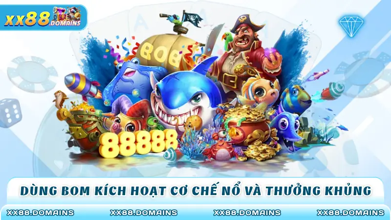 Dùng bom kích hoạt cơ chế nổ và thưởng khủng