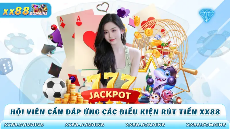 Hội viên cần đáp ứng các điều kiện rút tiền XX88 