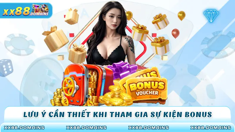 Lưu ý cần thiết khi tham gia sự kiện bonus