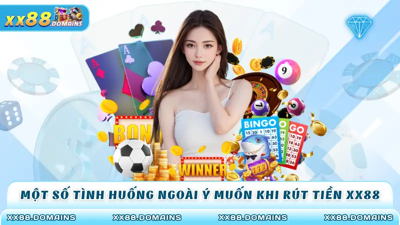 Một số tình huống ngoài ý muốn khi rút tiền XX88