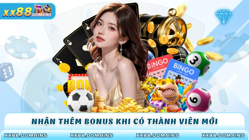 Nhận thêm bonus khi có thành viên mới