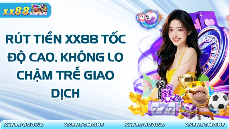 Rút Tiền XX88 Tốc Độ Cao, Không Lo Chậm Trễ Giao Dịch